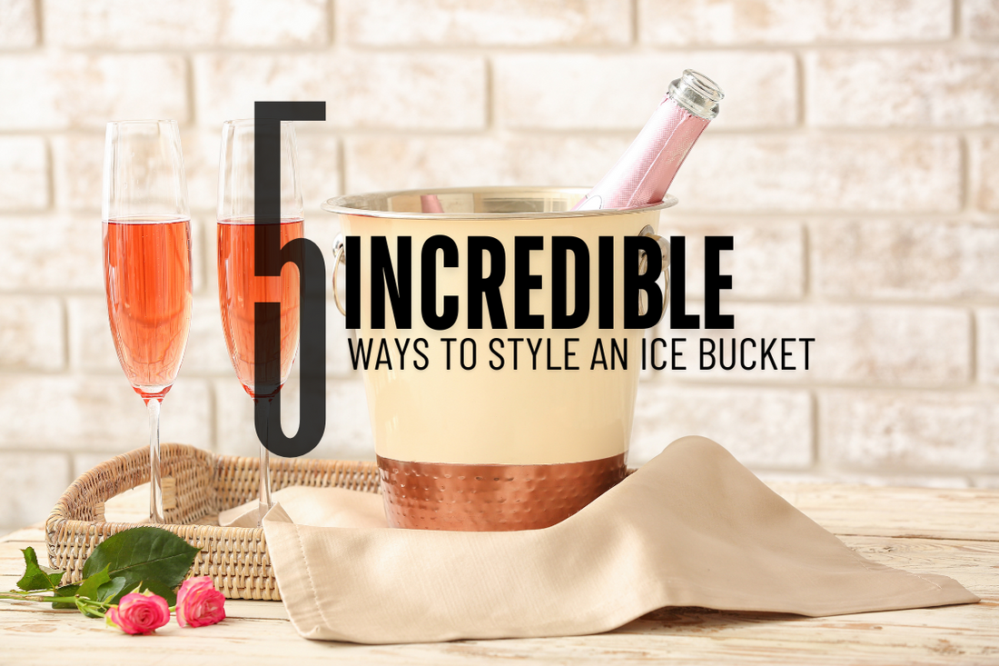 5 Incredible Ways To Style An Ice Bucket
