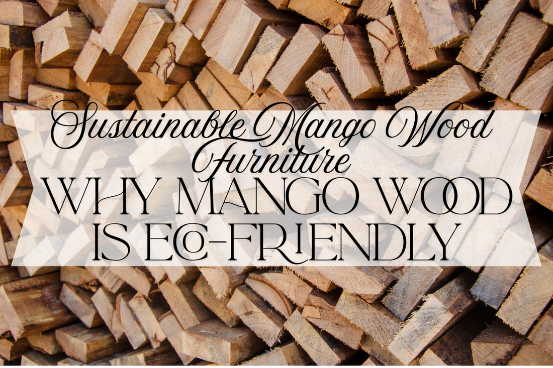 Sustainable Mango Wood Furniture - Why Mango Wood Is Eco-Friendly