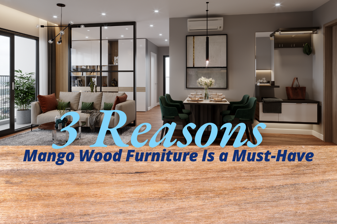 3 Reasons Mango Wood Furniture Is a Must-Have for Modern Homes