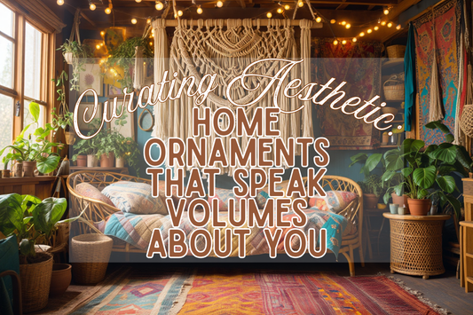 Curating Aesthetic: Home Ornaments that Speak Volumes about You