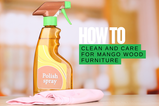 How to Clean and Care for Mango Wood Furniture